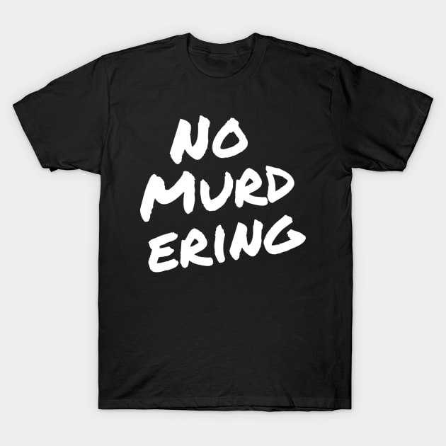 No Murdering 2 - White Ink T-Shirt by girlinspacepodcast